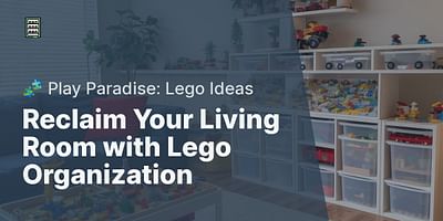 Reclaim Your Living Room with Lego Organization - 🧩 Play Paradise: Lego Ideas