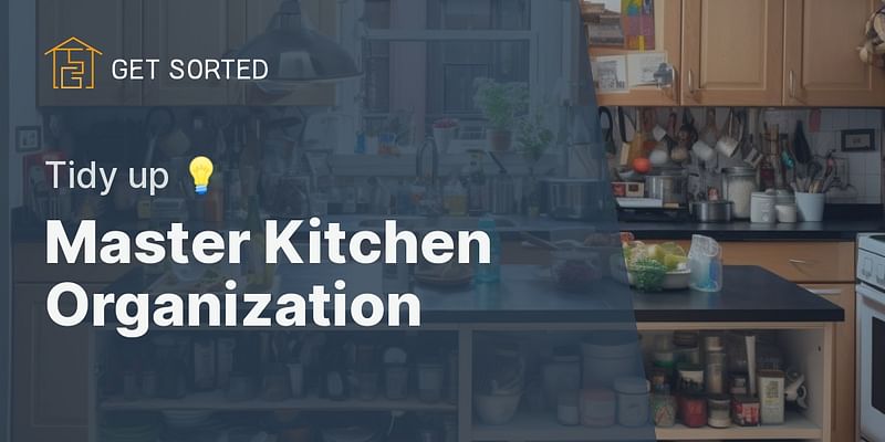 Master Kitchen Organization - Tidy up 💡