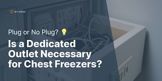 Is a Dedicated Outlet Necessary for Chest Freezers? - Plug or No Plug? 💡