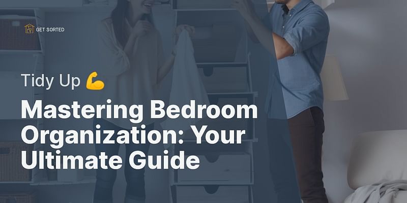 Mastering Bedroom Organization: Your Ultimate Guide - Tidy Up 💪
