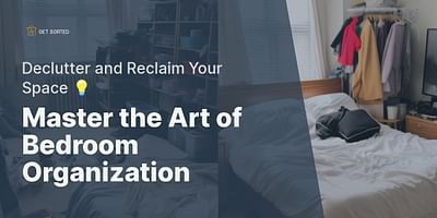 Master the Art of Bedroom Organization - Declutter and Reclaim Your Space 💡