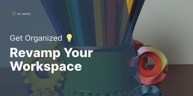 Revamp Your Workspace - Get Organized 💡