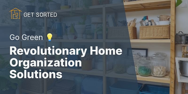 Revolutionary Home Organization Solutions - Go Green 💡
