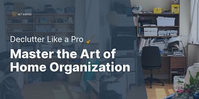 Master the Art of Home Organization - Declutter Like a Pro 🧹