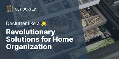 Revolutionary Solutions for Home Organization - Declutter like a 🌟