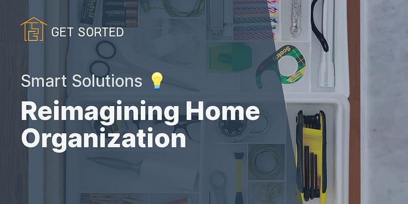 Reimagining Home Organization - Smart Solutions 💡