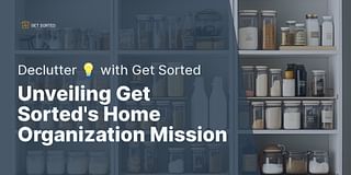 Unveiling Get Sorted's Home Organization Mission - Declutter 💡 with Get Sorted