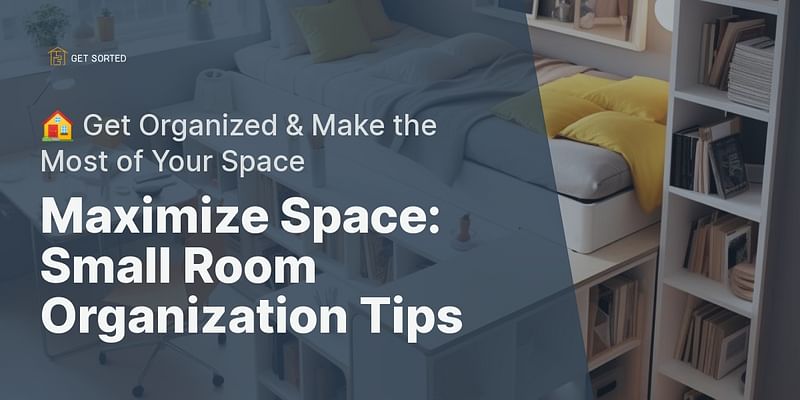Maximize Space: Small Room Organization Tips - 🏠 Get Organized & Make the Most of Your Space
