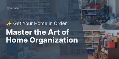 Master the Art of Home Organization - ✨ Get Your Home in Order