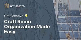 Craft Room Organization Made Easy - Get Creative 💡