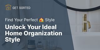 Unlock Your Ideal Home Organization Style - Find Your Perfect 🏠 Style
