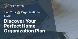 Discover Your Perfect Home Organization Plan - Find Your 🏠 Organizational Style