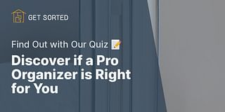 Discover if a Pro Organizer is Right for You - Find Out with Our Quiz 📝