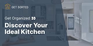 Discover Your Ideal Kitchen - Get Organized 👀