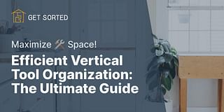 Efficient Vertical Tool Organization: The Ultimate Guide - Maximize 🛠️ Space!