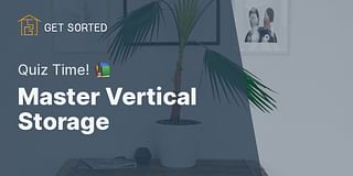Master Vertical Storage - Quiz Time! 📚