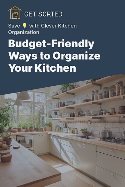 Budget-Friendly Ways to Organize Your Kitchen - Save 💡 with Clever Kitchen Organization