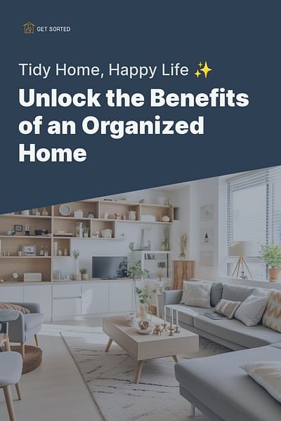 Unlock the Benefits of an Organized Home - Tidy Home, Happy Life ✨