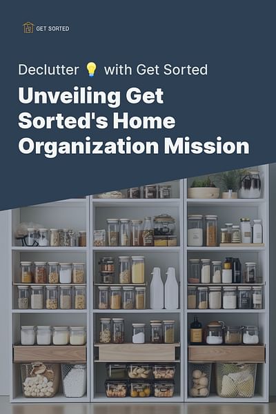 Unveiling Get Sorted's Home Organization Mission - Declutter 💡 with Get Sorted